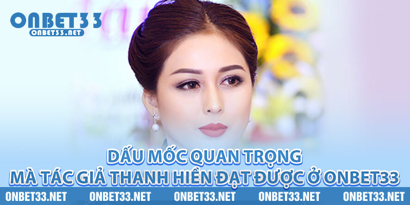 Dấu mốc quan trọng mà tác giả Thanh Hiền đạt được ở Onbet33 
