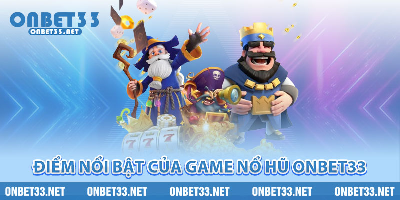 Điểm nổi bật của game nổ hũ Onbet33 
