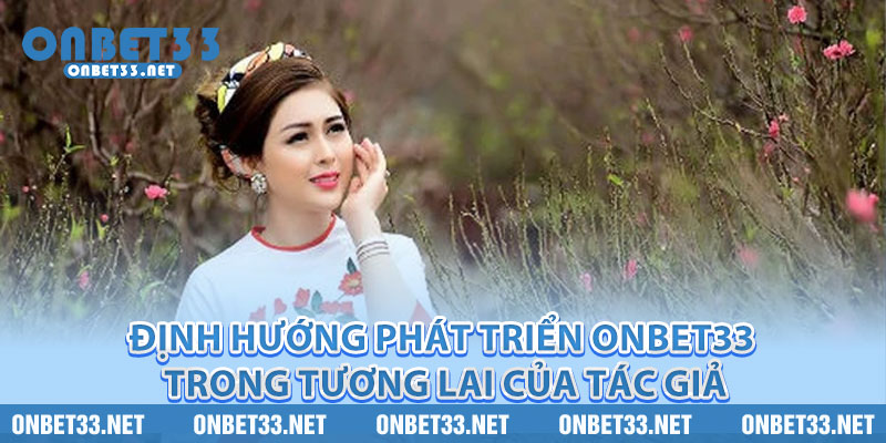 Định hướng phát triển Onbet33 trong tương lai của tác giả 