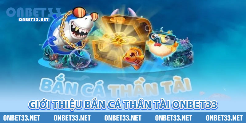 Giới thiệu bắn cá Thần Tài Onbet33 