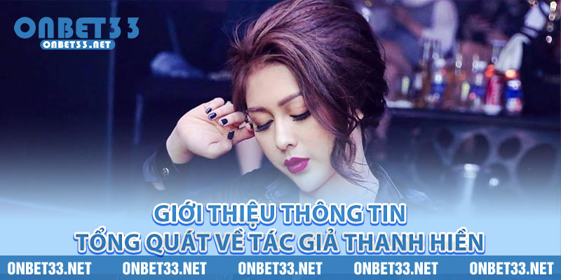 Giới thiệu thông tin tổng quát về tác giả Thanh Hiền 