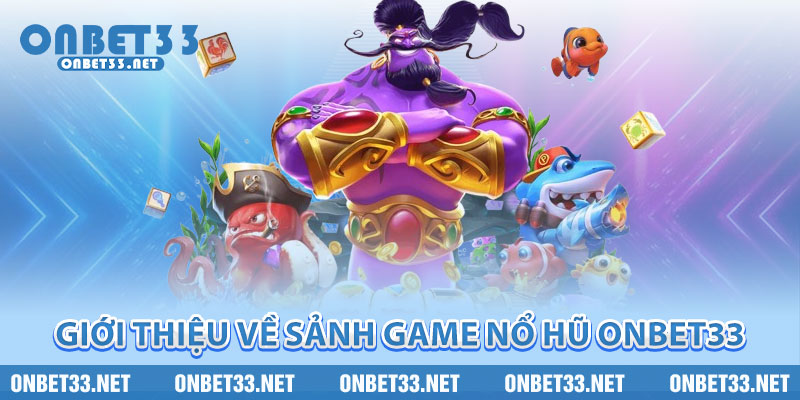 Giới thiệu về sảnh game nổ hũ Onbet33 