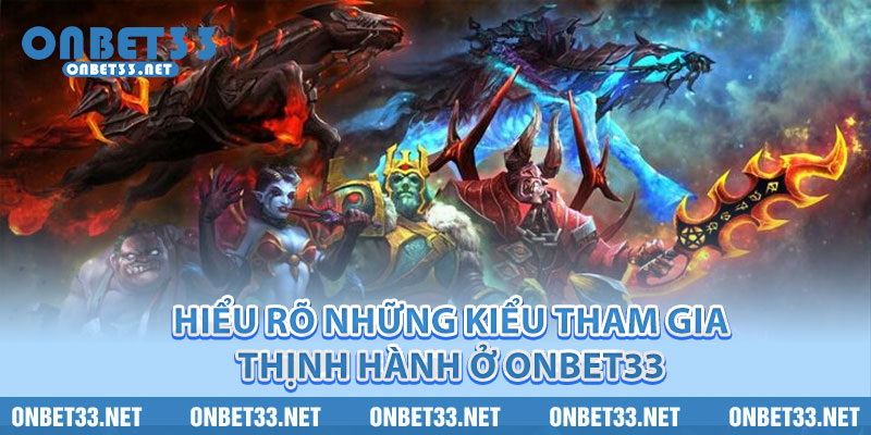 Hiểu Rõ Những Kiểu Tham Gia Thịnh hành Ở Onbet33 