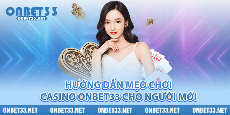 Hướng dẫn mẹo chơi Casino Onbet33 cho người mới 
