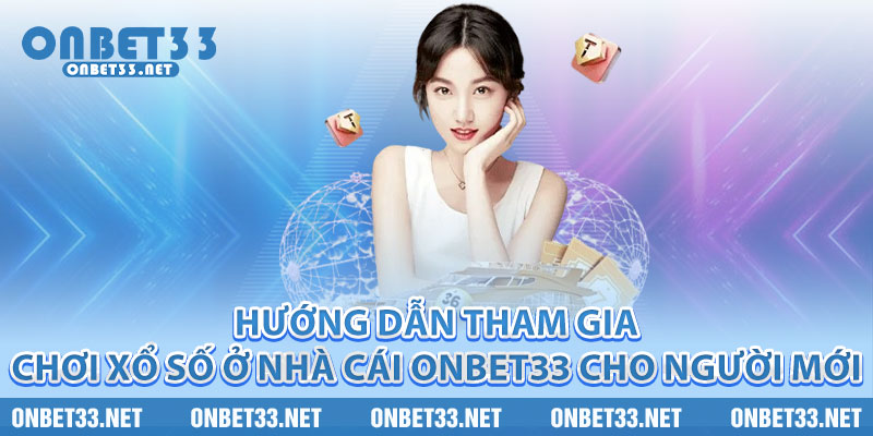 Hướng dẫn tham gia chơi xổ số ở nhà cái Onbet33 cho người mới 