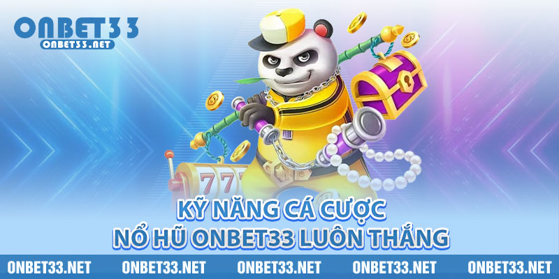 Kỹ năng cá cược nổ hũ Onbet33 luôn thắng 