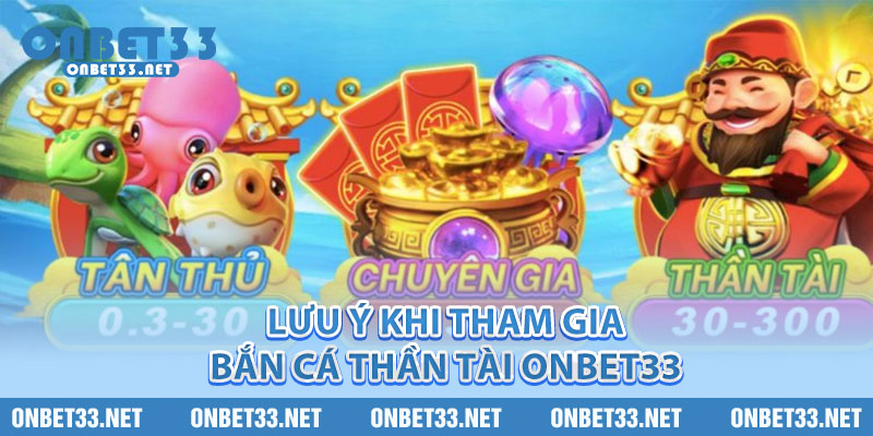 Lưu ý khi tham gia bắn cá Thần Tài Onbet33 