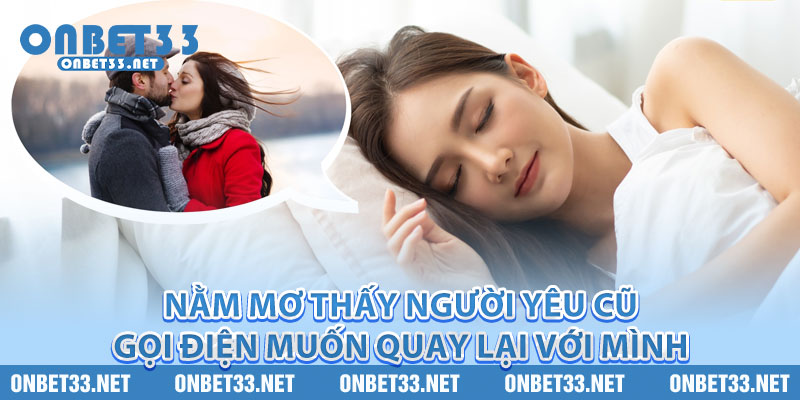Nằm mơ thấy người yêu cũ gọi điện muốn quay lại với mình 