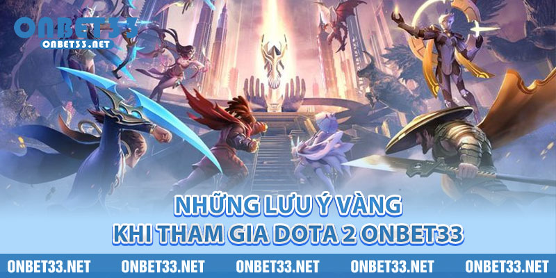 Những Lưu Ý Vàng Khi Tham Gia Dota 2 Onbet33 