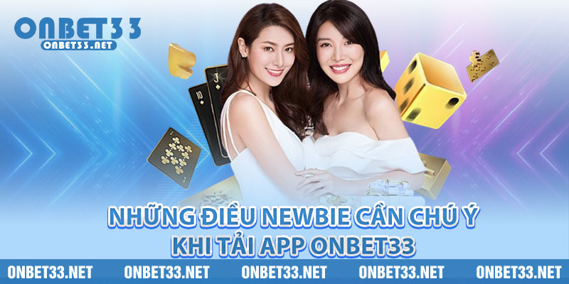 Những điều newbie cần chú ý khi tải app Onbet33 