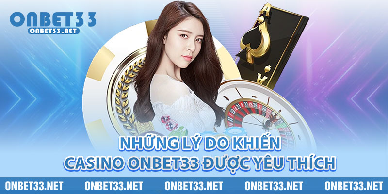 Những lý do khiến Casino Onbet33 được yêu thích 