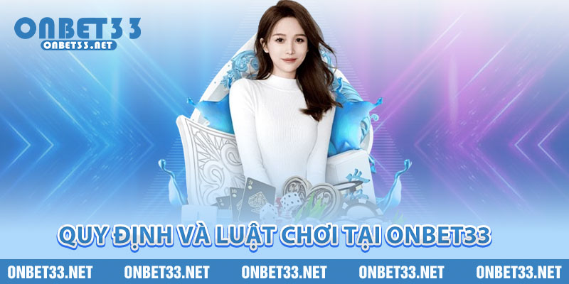 Quy định và luật chơi tại Onbet33 