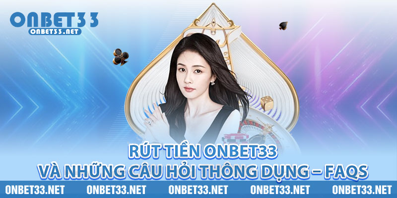 Rút tiền Onbet33 và những câu hỏi thông dụng – FAQs 