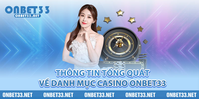 Thông tin tổng quát về danh mục Casino Onbet33 