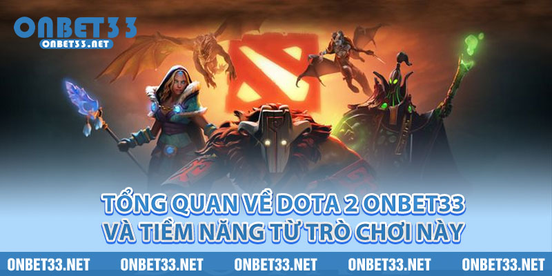 Tổng Quan Về Dota 2 Onbet33 Và Tiềm Năng Từ Trò chơi Này 
